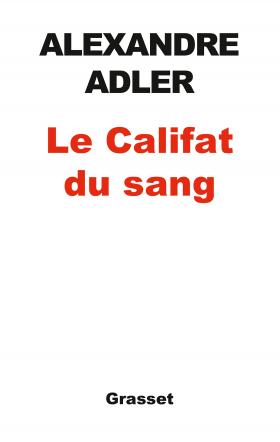 Alexandre Adler, le Califat de sang, DAESH, Etat-Islamique, le terrorisme expliqué, Alexandre Adler, livre