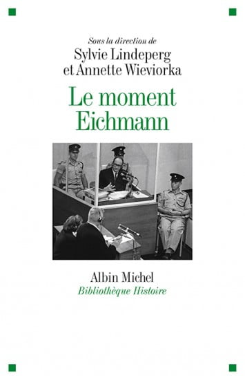 Le Moment Eichmann le nouveau Nuremberg . Sylvie Lindeperg et Annete Wieviorka, Albin Michel, Paris