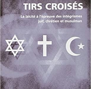 Livre juif : Tirs croisés, la laïcité à l'épreuve des intégrismes, juif, chrétien et musulman