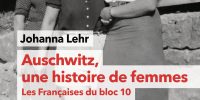 Johanna Lehr, " Auschwitz, une histoire de femmes - Les Françaises du bloc 10"
