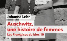 Johanna Lehr, " Auschwitz, une histoire de femmes - Les Françaises du bloc 10"